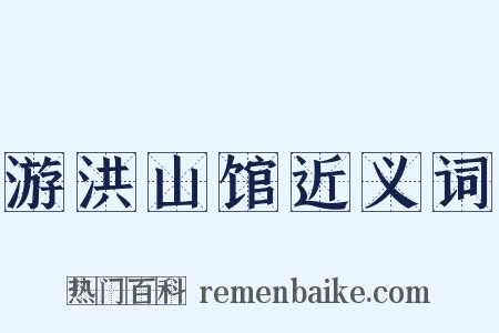 游洪山馆近义词是什么意思的图片